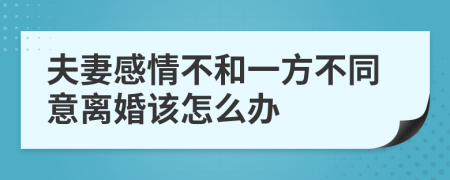 夫妻感情不和一方不同意离婚该怎么办