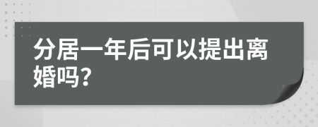 分居一年后可以提出离婚吗？