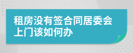 租房没有签合同居委会上门该如何办