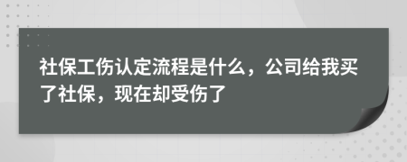 社保工伤认定流程是什么，公司给我买了社保，现在却受伤了