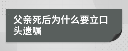 父亲死后为什么要立口头遗嘱