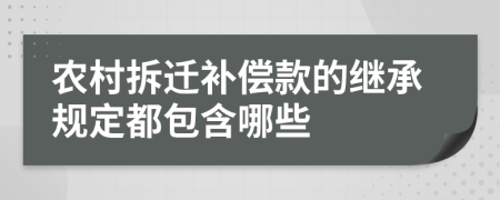 农村拆迁补偿款的继承规定都包含哪些