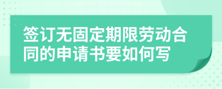 签订无固定期限劳动合同的申请书要如何写