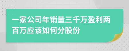 一家公司年销量三千万盈利两百万应该如何分股份