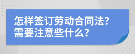 怎样签订劳动合同法？需要注意些什么？