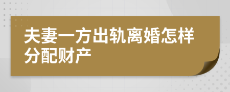 夫妻一方出轨离婚怎样分配财产