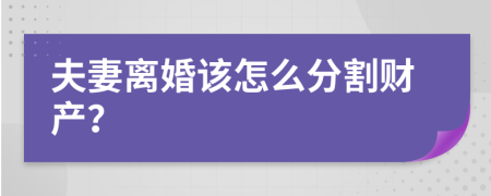 夫妻离婚该怎么分割财产？