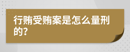行贿受贿案是怎么量刑的？