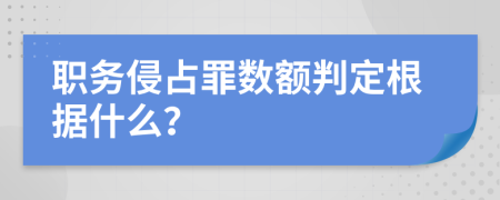 职务侵占罪数额判定根据什么？