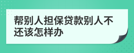 帮别人担保贷款别人不还该怎样办