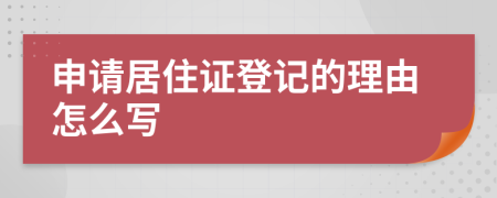 申请居住证登记的理由怎么写