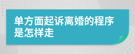 单方面起诉离婚的程序是怎样走