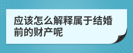 应该怎么解释属于结婚前的财产呢