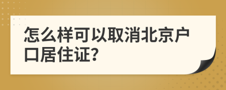 怎么样可以取消北京户口居住证？