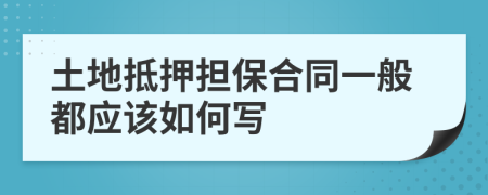 土地抵押担保合同一般都应该如何写