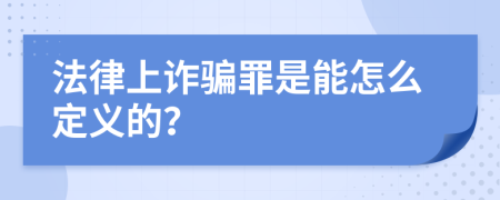 法律上诈骗罪是能怎么定义的？