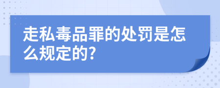 走私毒品罪的处罚是怎么规定的?