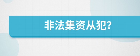 非法集资从犯？