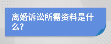 离婚诉讼所需资料是什么？