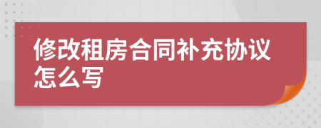 修改租房合同补充协议怎么写