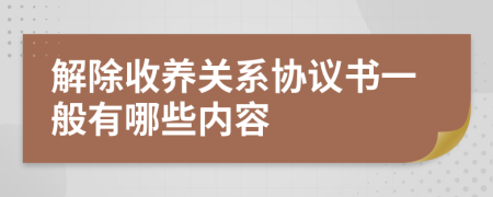 解除收养关系协议书一般有哪些内容