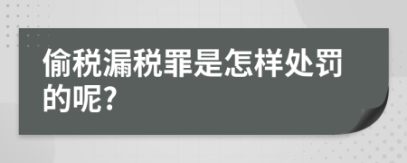 偷税漏税罪是怎样处罚的呢?