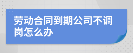 劳动合同到期公司不调岗怎么办