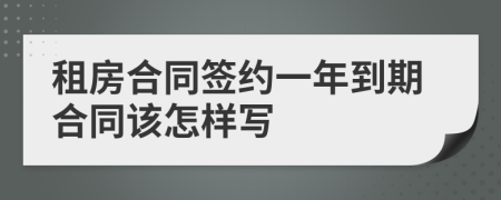 租房合同签约一年到期合同该怎样写