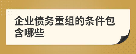 企业债务重组的条件包含哪些