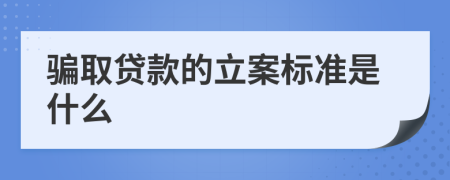 骗取贷款的立案标准是什么