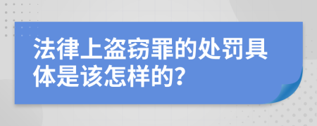 法律上盗窃罪的处罚具体是该怎样的？