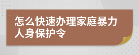 怎么快速办理家庭暴力人身保护令