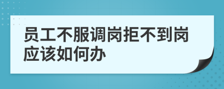 员工不服调岗拒不到岗应该如何办