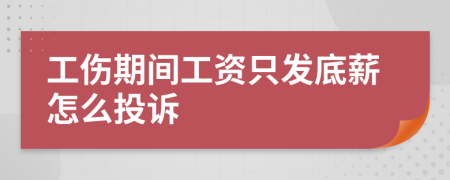 工伤期间工资只发底薪怎么投诉