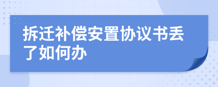 拆迁补偿安置协议书丢了如何办