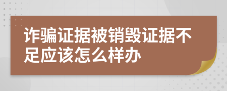 诈骗证据被销毁证据不足应该怎么样办