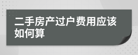 二手房产过户费用应该如何算