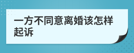 一方不同意离婚该怎样起诉