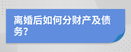 离婚后如何分财产及债务？