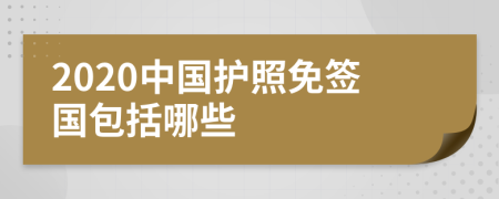 2020中国护照免签国包括哪些