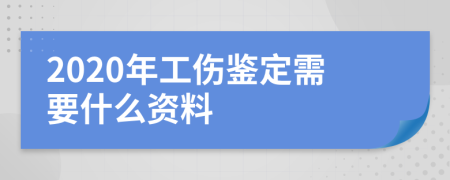 2020年工伤鉴定需要什么资料