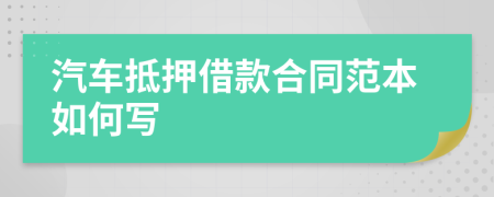 汽车抵押借款合同范本如何写