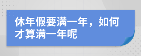 休年假要满一年，如何才算满一年呢