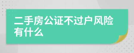 二手房公证不过户风险有什么