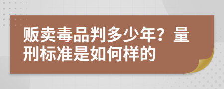 贩卖毒品判多少年？量刑标准是如何样的