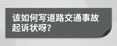 该如何写道路交通事故起诉状呀？