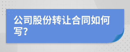 公司股份转让合同如何写？