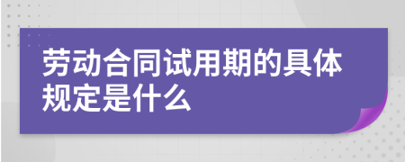 劳动合同试用期的具体规定是什么