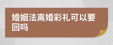 婚姻法离婚彩礼可以要回吗