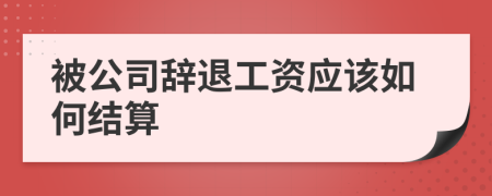 被公司辞退工资应该如何结算